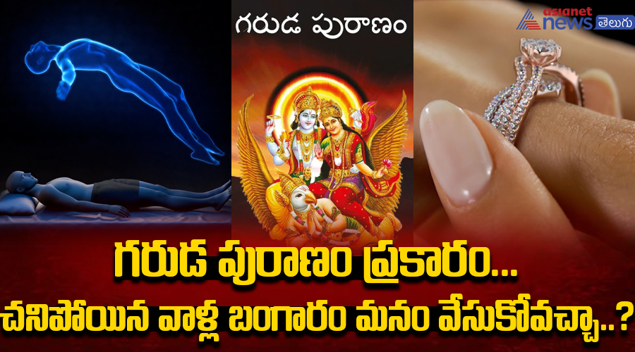 గరుడ పురాణం ప్రకారం... చనిపోయిన వాళ్ల బంగారం మనం వేసుకోవచ్చా...?
