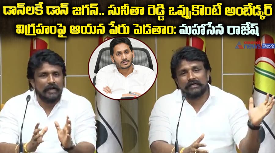 డాన్‌లకే డాన్ జగన్.. సునీతా రెడ్డి ఒప్పుకొంటే అంబేడ్కర్ విగ్రహంపై ఆయన పేరు పెడతాం: మహాసేన రాజేష్.