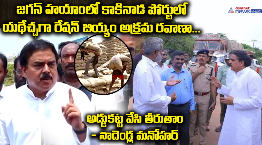 జగన్ హయాంలో కాకినాడ పోర్టులో యథేచ్ఛగా రేషన్ బియ్యం అక్రమ రవాణా... అడ్డుకట్ట వేసి తీరుతాం: నాదెండ్ల మనోహర్..
