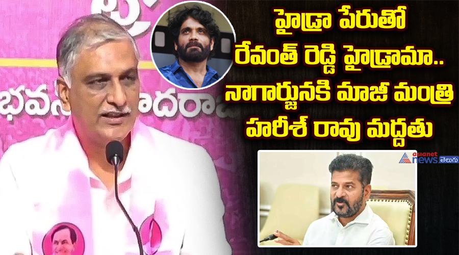 హైడ్రా పేరుతో రేవంత్ రెడ్డి హైడ్రామా..  నాగార్జునకి మాజీ మంత్రి హరీశ్ రావు మద్దతు..