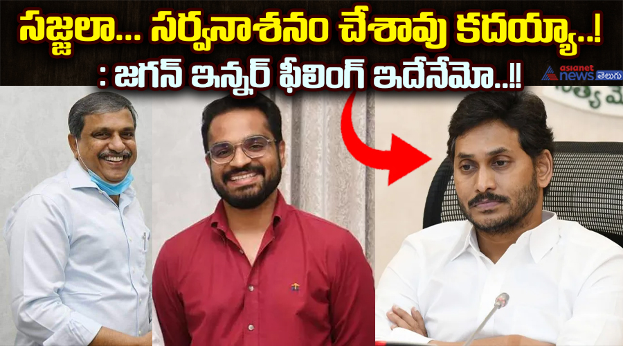 సజ్జలా... సర్వనాశనం చేశావు కదయ్యా..!: జగన్ ఇన్నర్ ఫీలింగ్ ఇదేనేమో..!!