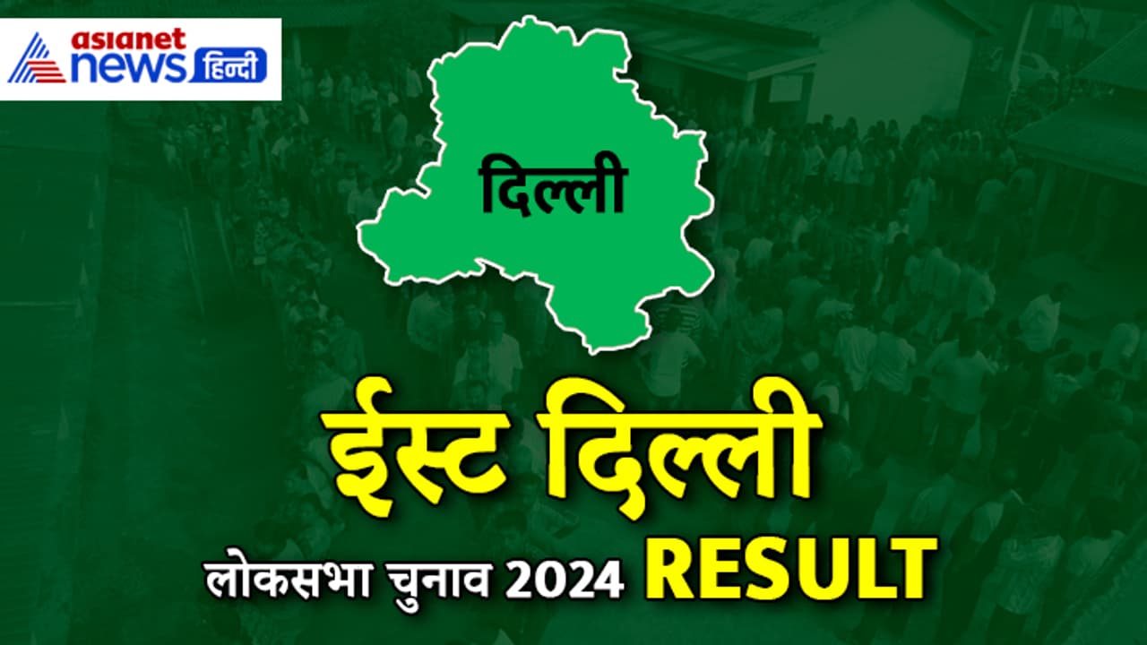EAST DELHI Lok Sabha Election Result 2024 EAST DELHI Lok Sabha Election Result 2024