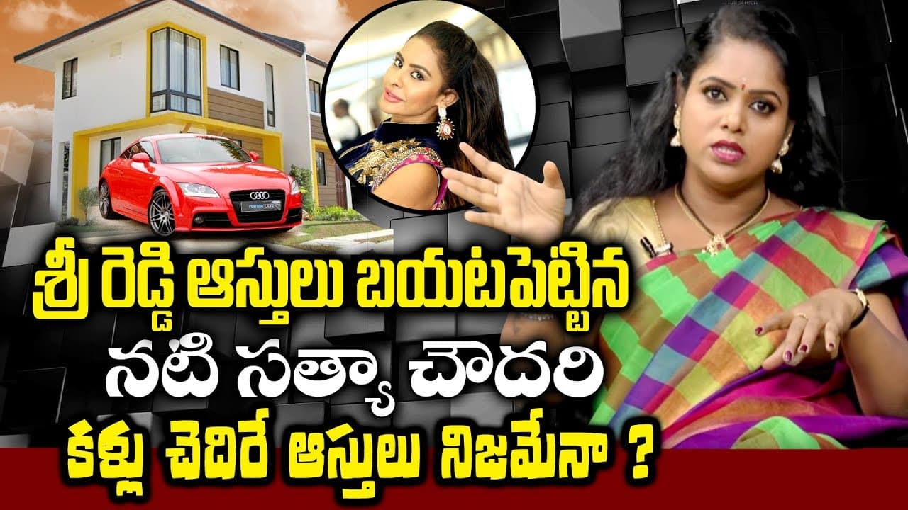 శ్రీ రెడ్డి ఆస్తుల గురించి షాకింగ్ నిజాలు చెప్పిన నటి సత్య చౌదరి ...
