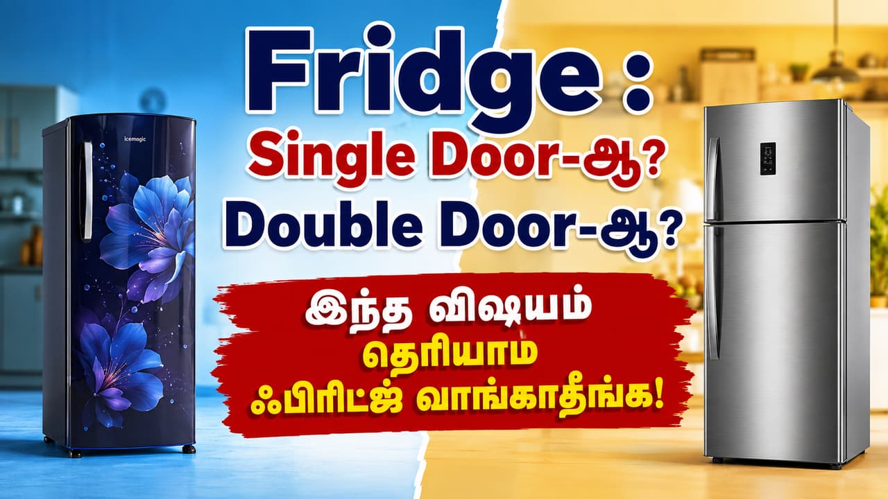 Fridge : Single Door-ஆ? Double Door-ஆ? இந்த விஷயம் தெரியாம ஃபிரிட்ஜ் வாங்காதீங்க!
