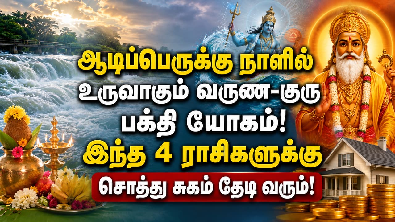 ஆடிப்பெருக்கு நாளில் உருவாகும் வருண-குரு பக்தி யோகம்! இந்த 4 ராசிகளுக்கு சொத்து சுகம் தேடி வரும்!