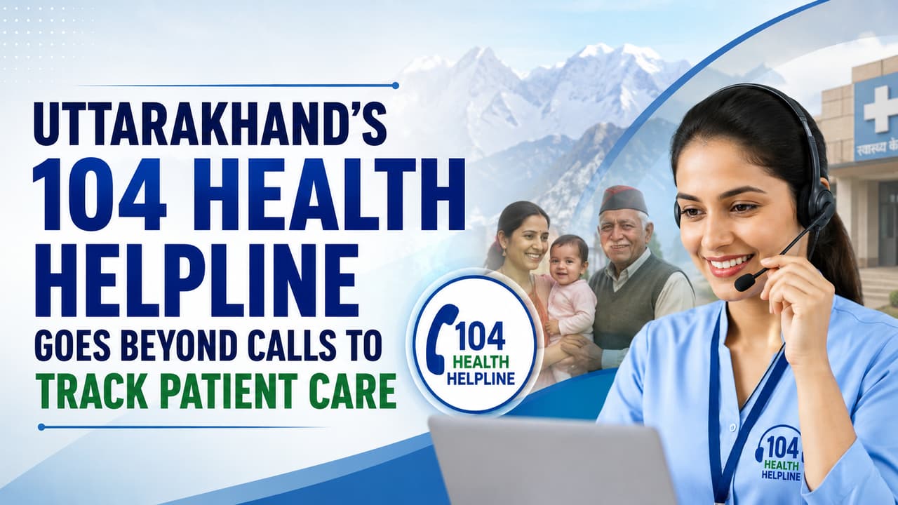 Uttarakhand’s 104 Helpline: How It Is Bringing Health Services Closer to Patients?