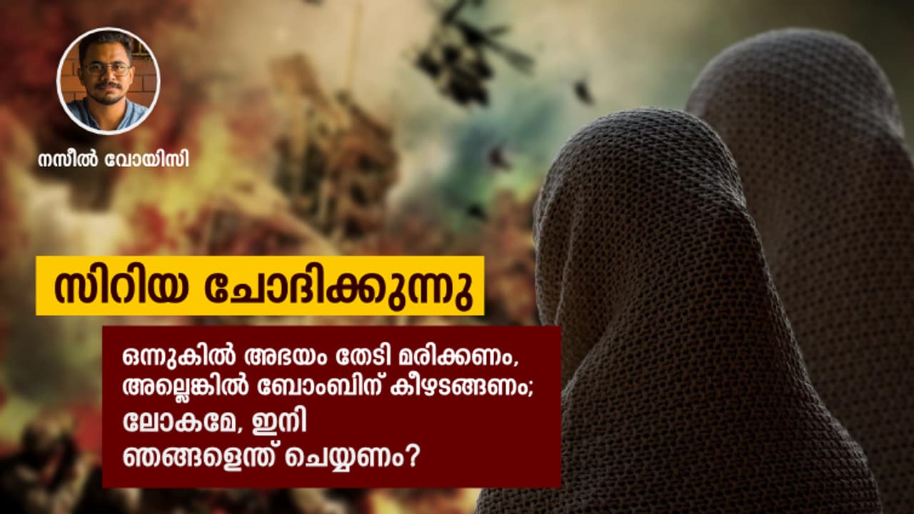 'എങ്ങോട്ട് രക്ഷപ്പെടണം ഞങ്ങള്, മരണത്തിലേക്കോ; ഒരു സിറിയക്കാരന് ചോദിക്കുന്നു! 'എങ്ങോട്ട് രക്ഷപ്പെടണം ഞങ്ങള്, മരണത്തിലേക്കോ; ഒരു സിറിയക്കാരന് ചോദിക്കുന്നു!