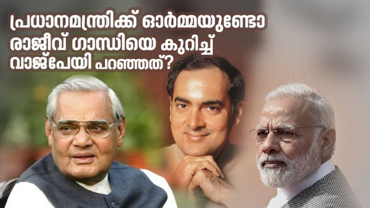 ഇന്ന് പ്രധാനമന്ത്രി കണ്ട രാജീവ് ഗാന്ധിയല്ല അന്ന് പ്രതിപക്ഷ നേതാവ് വാജ്പേയി കണ്ട രാജീവ് ഗാന്ധി