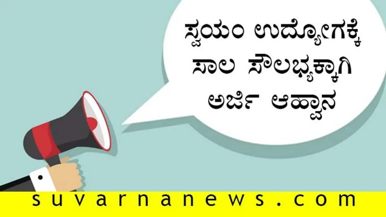 ಸ್ವಯಂ ಉದ್ಯೋಗಕ್ಕಾಗಿ ಸಾಲ ಸೌಲಭ್ಯ ಪಡೆಯಲು ಅರ್ಜಿ ಆಹ್ವಾನ