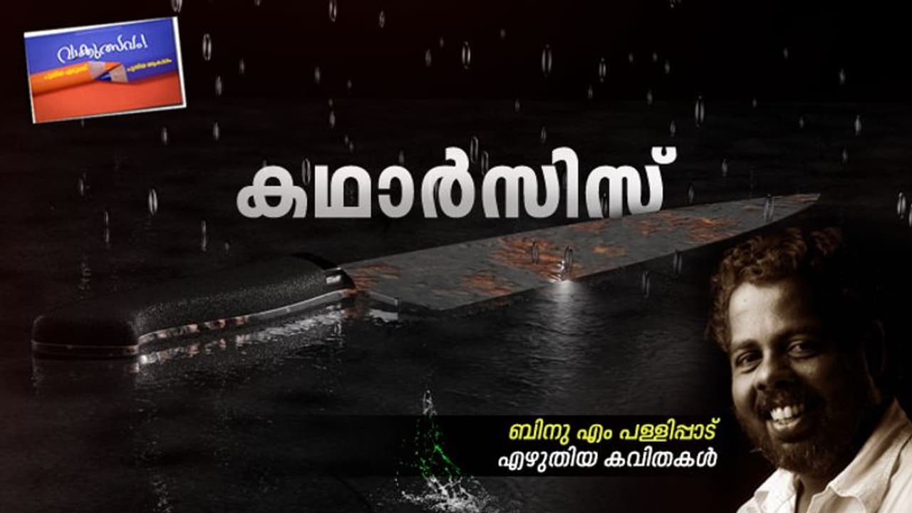 കഥാര്സിസ്, ബിനു എം പള്ളിപ്പാട് എഴുതിയ കവിതകള് കഥാര്സിസ്, ബിനു എം പള്ളിപ്പാട് എഴുതിയ കവിതകള്