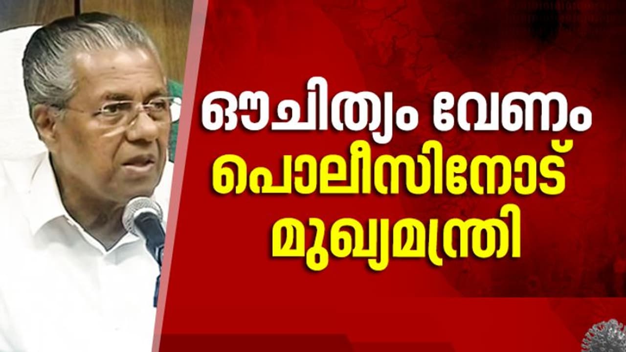 വീണ്ടുവിചാരമില്ലാതെ പെരുമാറരുത്, ഔചിത്യം വേണം; പൊലീസിനോട് മുഖ്യമന്ത്രി വീണ്ടുവിചാരമില്ലാതെ പെരുമാറരുത്, ഔചിത്യം വേണം; പൊലീസിനോട് മുഖ്യമന്ത്രി