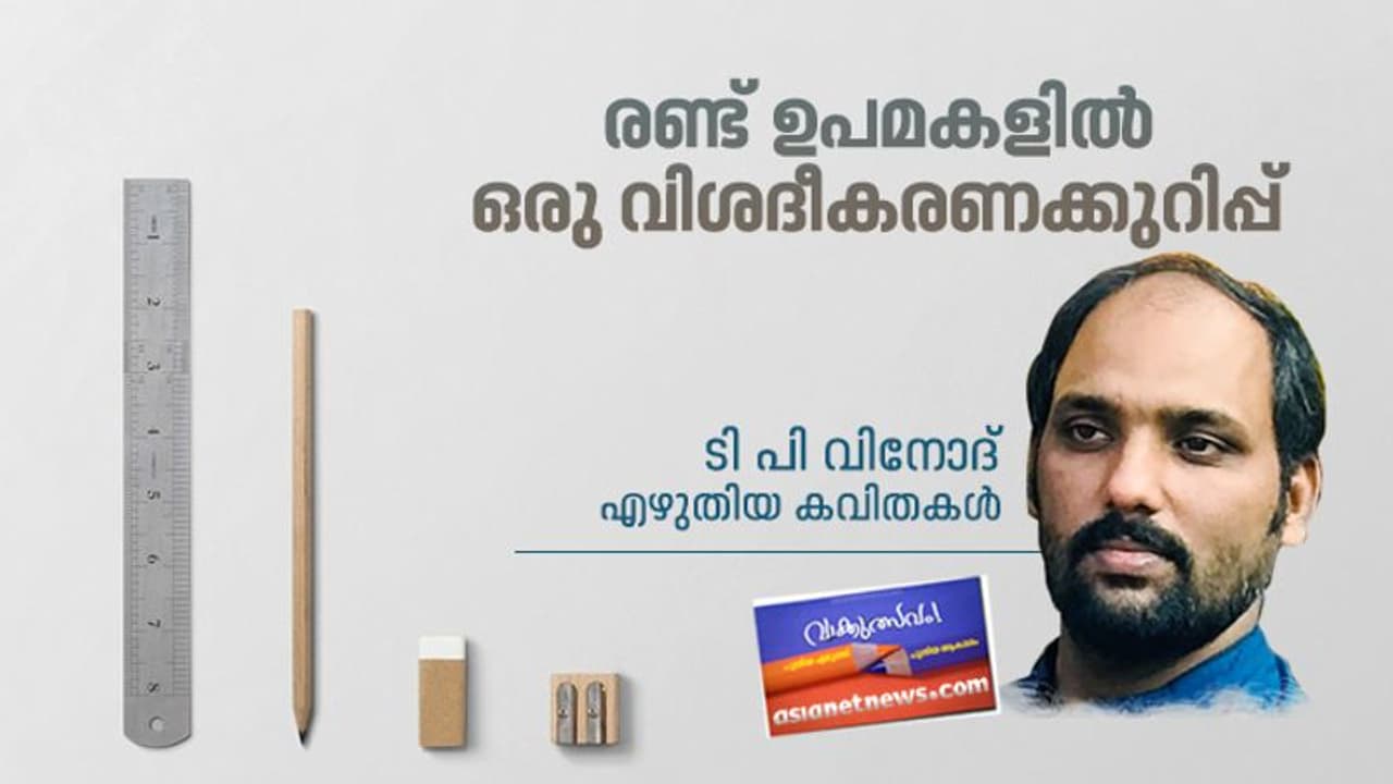 രണ്ട് ഉപമകളില് ഒരു വിശദീകരണക്കുറിപ്പ്, ടി പി വിനോദ് എഴുതിയ കവിതകള് രണ്ട് ഉപമകളില് ഒരു വിശദീകരണക്കുറിപ്പ്, ടി പി വിനോദ് എഴുതിയ കവിതകള്