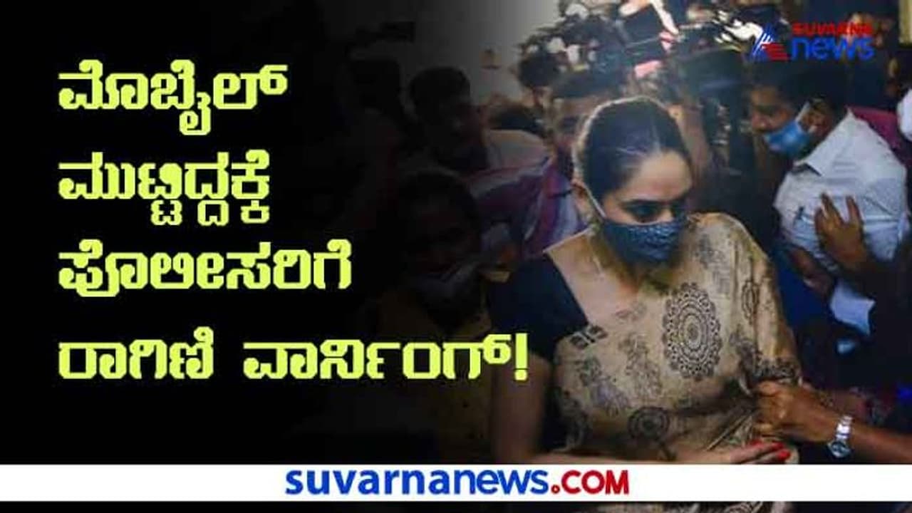 ಮೊಬೈಲ್ ಮುಟ್ಟಿದ್ದಕ್ಕೆ ಪೊಲೀಸರಿಗೆ ರಾಗಿಣಿ ವಾರ್ನಿಂಗ್! ಮೊಬೈಲ್ ಮುಟ್ಟಿದ್ದಕ್ಕೆ ಪೊಲೀಸರಿಗೆ ರಾಗಿಣಿ ವಾರ್ನಿಂಗ್!