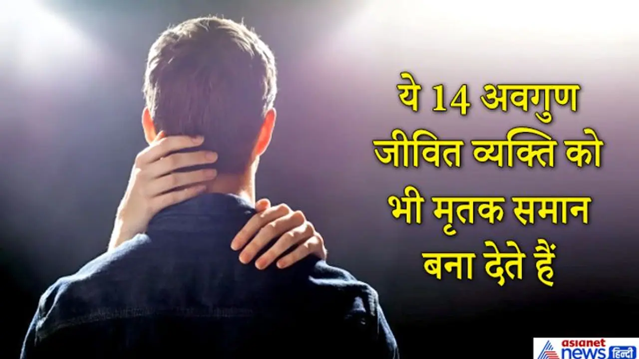 ये 14 अवगुण जिस व्यक्ति में हो उसे मरे हुए के समान ही समझना चाहिए ये 14 अवगुण जिस व्यक्ति में हो उसे मरे हुए के समान ही समझना चाहिए