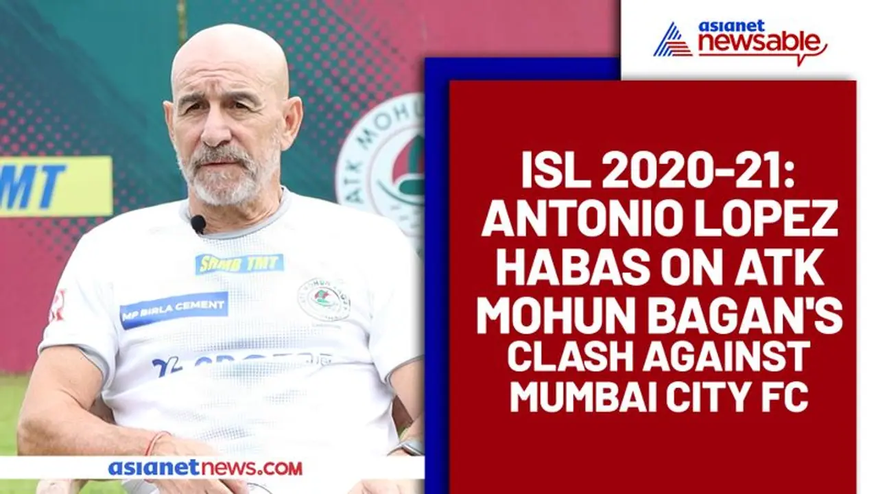 ISL 2020 21: Antonio Lopez Habas wary of Mumbai City FC's threat to ATK Mohun Bagan ISL 2020 21: Antonio Lopez Habas wary of Mumbai City FC's threat to ATK Mohun Bagan