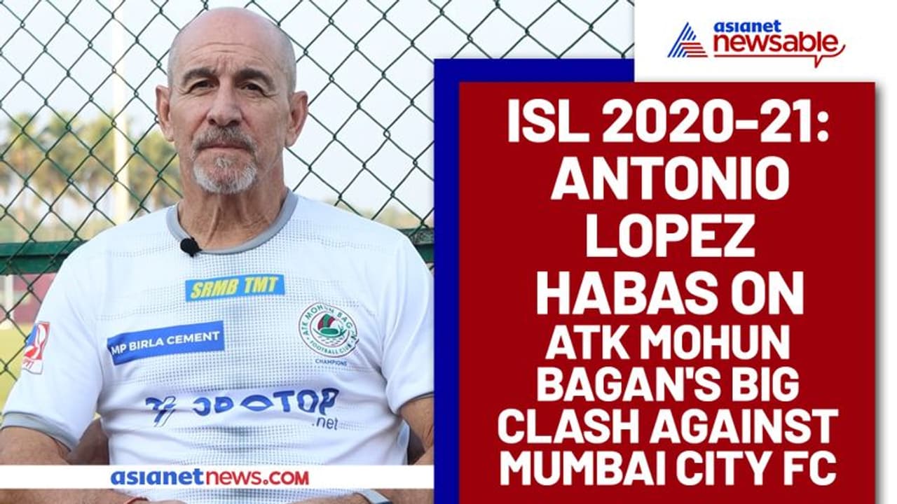 ISL 2020 21: Antonio Habas terms ATK Mohun Bagan's upcoming clash against Mumbai City FC as historic ISL 2020 21: Antonio Habas terms ATK Mohun Bagan's upcoming clash against Mumbai City FC as historic