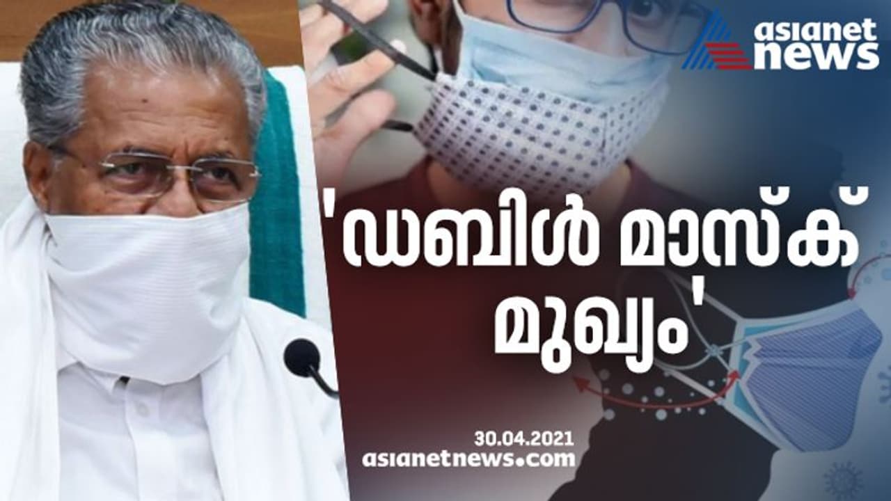 'ഡബിള് മാസ്ക്' അത്യാവശ്യം; മാസ്ക് ധരിക്കുന്നതില് വന് ബോധവത്കരണം ആവശ്യമെന്ന് മുഖ്യമന്ത്രി 'ഡബിള് മാസ്ക്' അത്യാവശ്യം; മാസ്ക് ധരിക്കുന്നതില് വന് ബോധവത്കരണം ആവശ്യമെന്ന് മുഖ്യമന്ത്രി