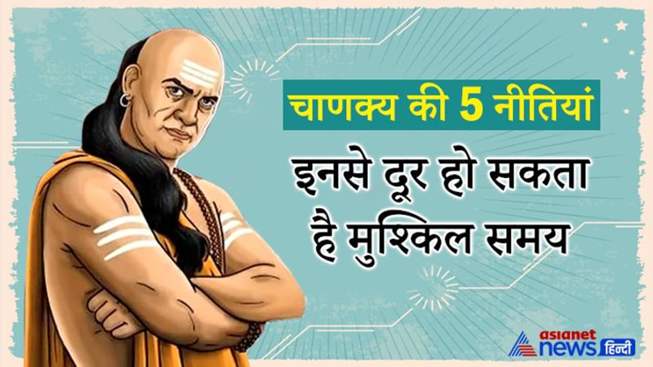 जब भी आए मुश्किल समय तो हमेशा ध्यान रखें आचार्य चाणक्य की ये 5 नीतियां