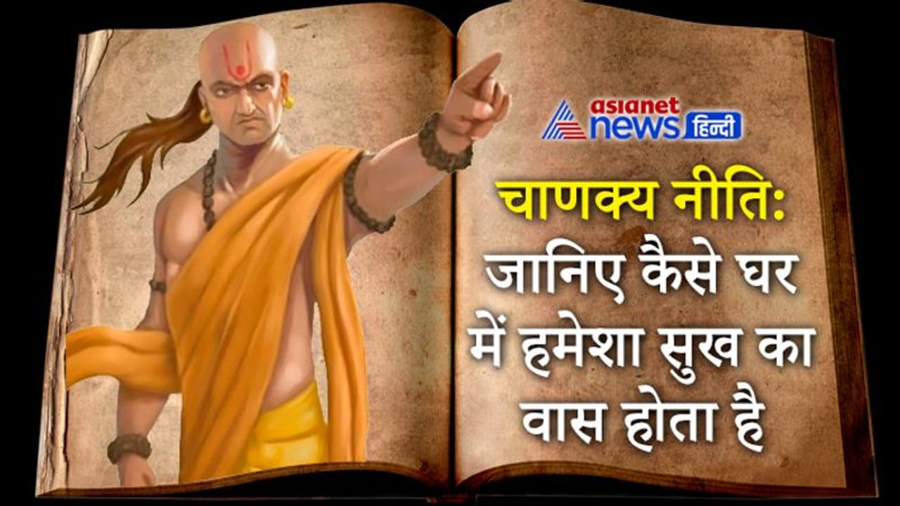 चाणक्य नीति: जिस घर में होती हैं ये विशेषताएं, वहां रहने वाले लोग हमेशा सुखी होते हैं