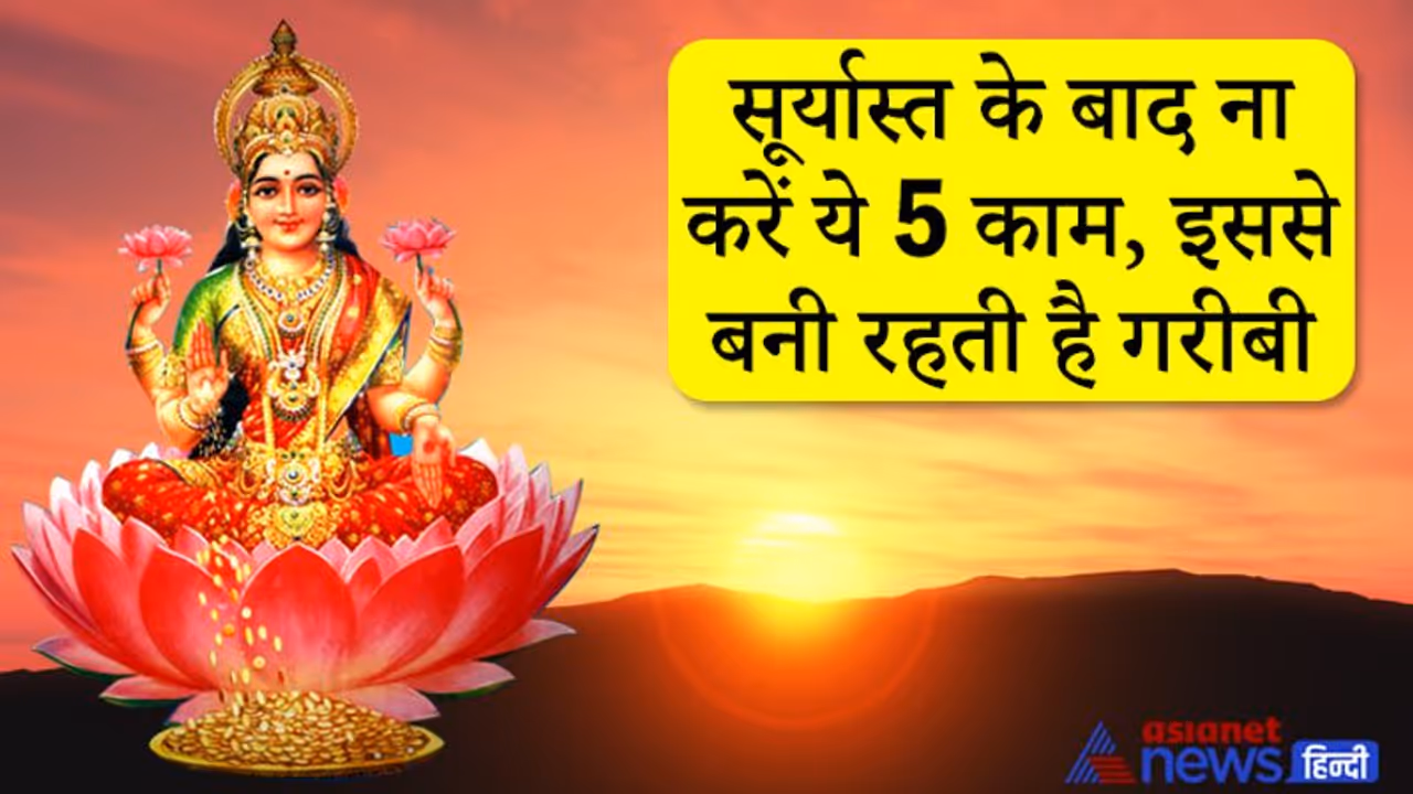 सूर्यास्त के बाद नहीं करने चाहिए ये 5 काम, इससे नाराज हो जाती हैं देवी लक्ष्मी और बनी रहती है गरीबी सूर्यास्त के बाद नहीं करने चाहिए ये 5 काम, इससे नाराज हो जाती हैं देवी लक्ष्मी और बनी रहती है गरीबी