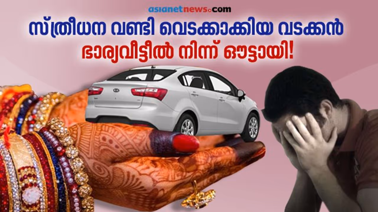 സ്ത്രീധന വണ്ടി വെടക്കാക്കിയ വടക്കന് ഭാര്യവീട്ടീല് നിന്ന് ഔട്ടായി! സ്ത്രീധന വണ്ടി വെടക്കാക്കിയ വടക്കന് ഭാര്യവീട്ടീല് നിന്ന് ഔട്ടായി!