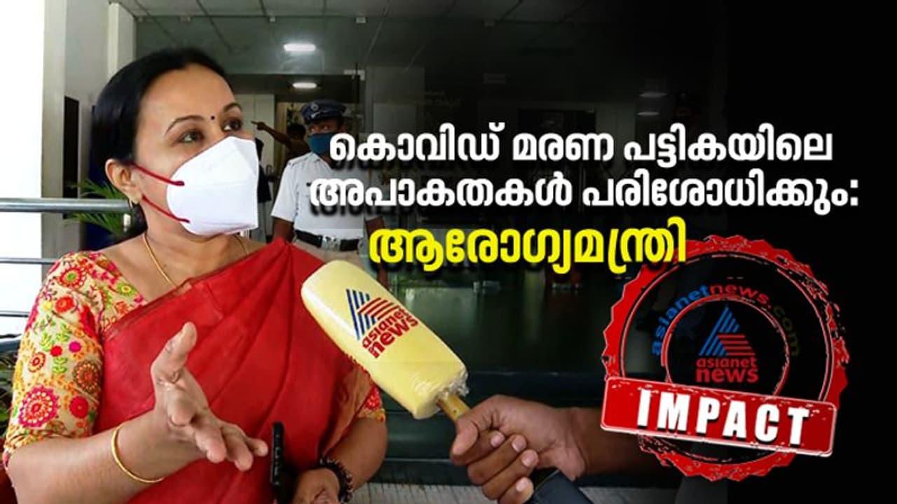 കൊവിഡ് മരണം; പട്ടികയിലെ അപാകതകള് പരിശോധിക്കുമെന്ന് ആരോഗ്യമന്ത്രി, ഏഷ്യാനെറ്റ് ന്യൂസ് ഇംപാക്ട് കൊവിഡ് മരണം; പട്ടികയിലെ അപാകതകള് പരിശോധിക്കുമെന്ന് ആരോഗ്യമന്ത്രി, ഏഷ്യാനെറ്റ് ന്യൂസ് ഇംപാക്ട്