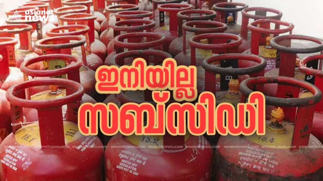 സബ്സിഡികളുടെ കാലം കഴിയുന്നു; എൽപിജി സബ്സിഡി കഴിഞ്ഞ വര്ഷം മുതൽ നിര്ത്തി സബ്സിഡികളുടെ കാലം കഴിയുന്നു; എൽപിജി സബ്സിഡി കഴിഞ്ഞ വര്ഷം മുതൽ നിര്ത്തി