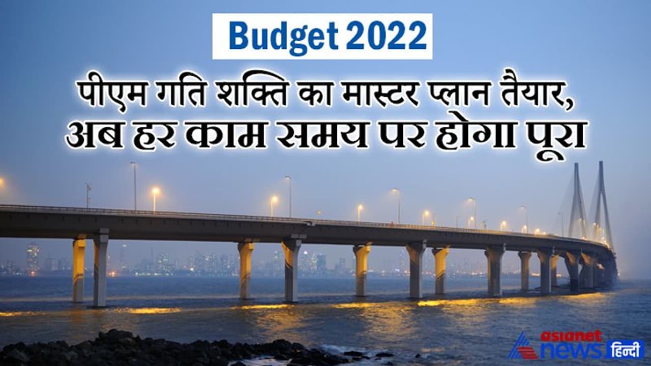 Budget 2022 : पीएम गति शक्ति का मास्टर प्लान तैयार, अब हर काम समय पर होगा पूरा