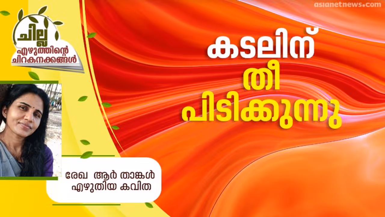 Malayalam Poem : കടലിന് തീ പിടിക്കുന്നു, രേഖ ആര് താങ്കള് എഴുതിയ കവിത Malayalam Poem : കടലിന് തീ പിടിക്കുന്നു, രേഖ ആര് താങ്കള് എഴുതിയ കവിത
