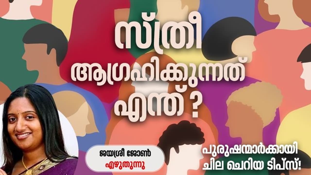 Opinion : ആണുങ്ങളില്‍നിന്നും പെണ്ണുങ്ങള്‍ ശരിക്കും ആഗ്രഹിക്കുന്നത് എന്താണ്?