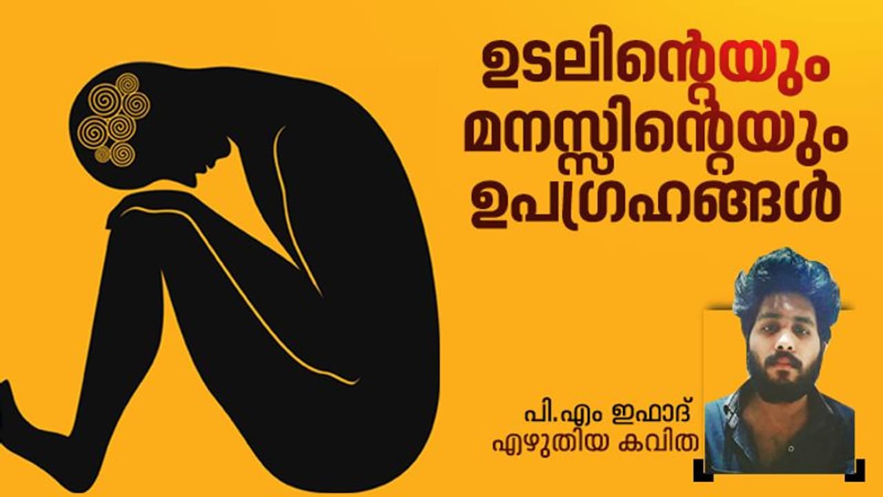 Malayalam Poem : ഉടലിന്റെയും മനസ്സിന്റെയും ഉപഗ്രഹങ്ങള്‍, പി.എം ഇഫാദ് എഴുതിയ കവിത