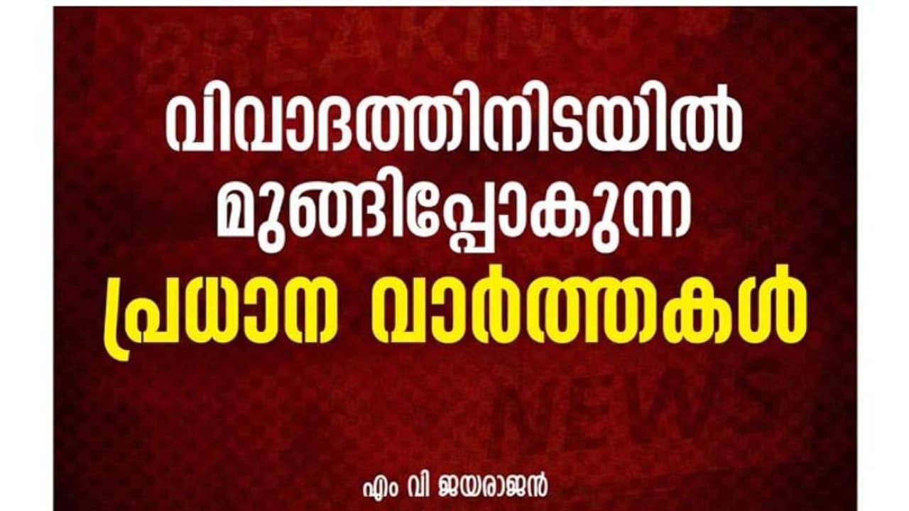 വിവാദത്തിനിടയിൽ മുങ്ങിപ്പോകുന്ന പ്രധാന വാർത്തകൾ;വിമര്ശനവുമായി എം വി ജയരാജന് വിവാദത്തിനിടയിൽ മുങ്ങിപ്പോകുന്ന പ്രധാന വാർത്തകൾ;വിമര്ശനവുമായി എം വി ജയരാജന്