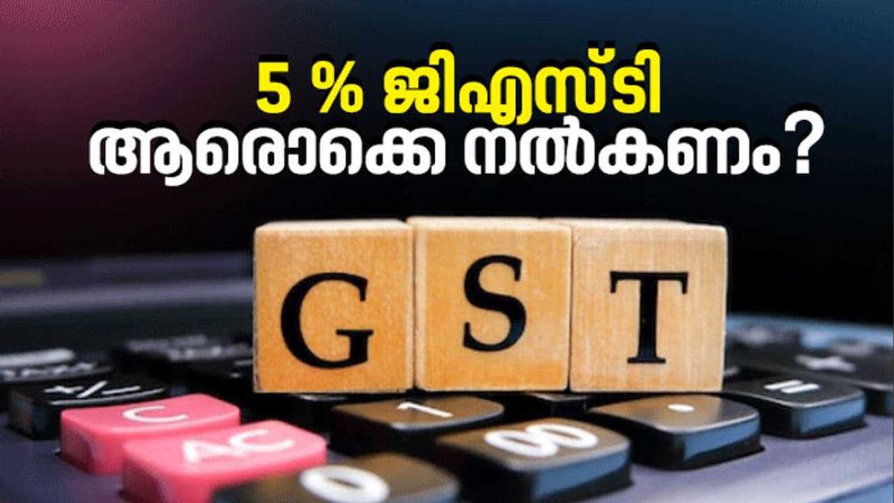 GST : കണ്‍ഫ്യൂഷന്‍ വേണ്ട; 5 ശതമാനം ജിഎസ്‍ടി ആരൊക്കെ നല്‍കണമെന്ന് വ്യക്തതവരുത്തി കേന്ദ്രം