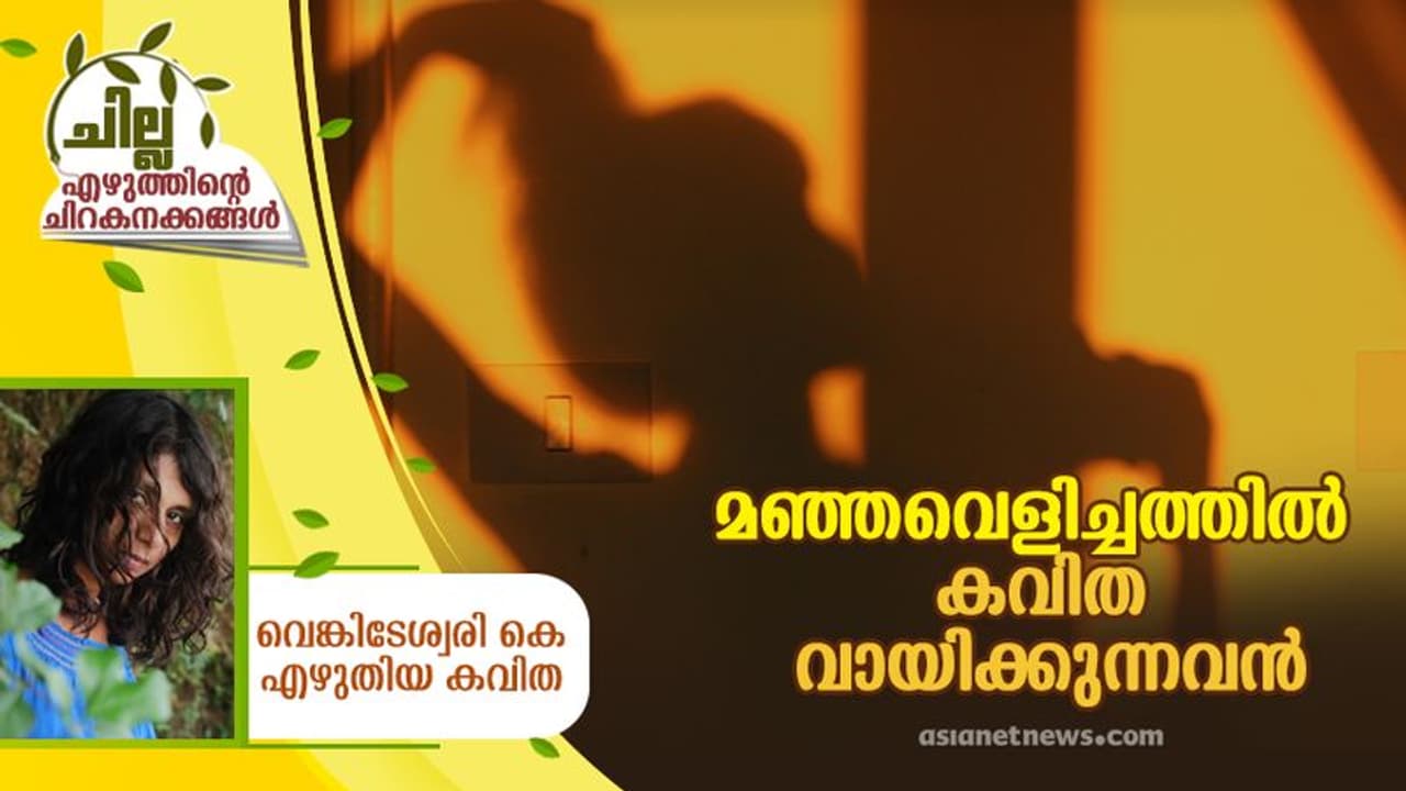 Malayalam Poem : മഞ്ഞവെളിച്ചത്തില് കവിത വായിക്കുന്നവന്, വെങ്കിടേശ്വരി കെ എഴുതിയ കവിത Malayalam Poem : മഞ്ഞവെളിച്ചത്തില് കവിത വായിക്കുന്നവന്, വെങ്കിടേശ്വരി കെ എഴുതിയ കവിത