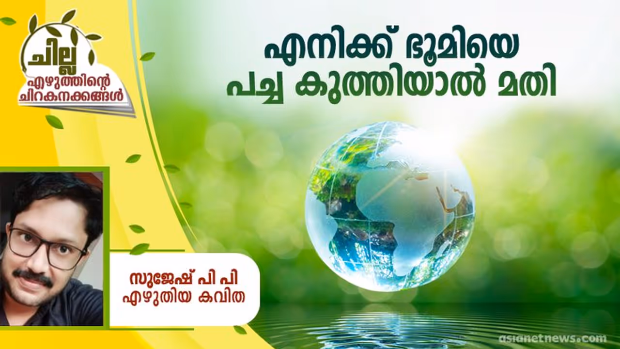 Malayalam Poem : എനിക്ക് ഭൂമിയെ പച്ച കുത്തിയാല് മതി, സുജേഷ് പി പി എഴുതിയ കവിത Malayalam Poem : എനിക്ക് ഭൂമിയെ പച്ച കുത്തിയാല് മതി, സുജേഷ് പി പി എഴുതിയ കവിത