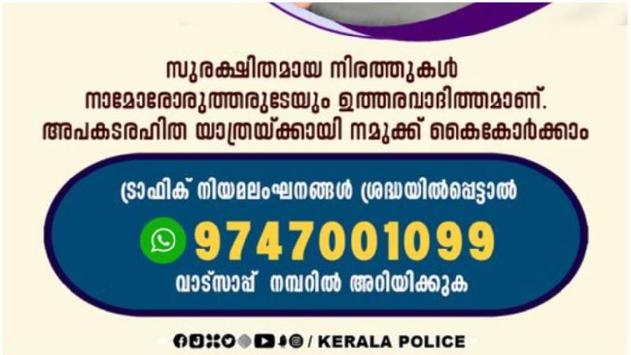 ട്രാഫിക്ക് നിയമലംഘനം ശ്രദ്ധയില്പ്പെട്ടാല് അറിയിക്കൂ, വിലപ്പെട്ട ജീവന് രക്ഷിക്കാം: കേരളാ പൊലീസ് ട്രാഫിക്ക് നിയമലംഘനം ശ്രദ്ധയില്പ്പെട്ടാല് അറിയിക്കൂ, വിലപ്പെട്ട ജീവന് രക്ഷിക്കാം: കേരളാ പൊലീസ്