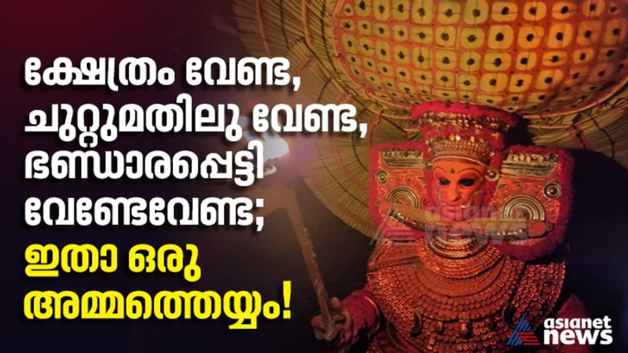 ചെമ്പടിച്ച ശ്രീകോവിലു വേണ്ട, പണം കിലുങ്ങും നേര്‍ച്ചപ്പെട്ടി വേണ്ടേവേണ്ട; ഇതാ ഒരു അമ്മത്തെയ്യം!
