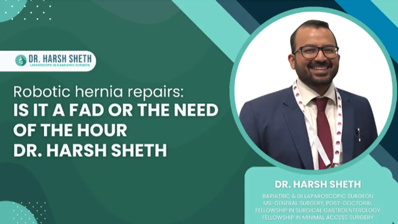 Robotic hernia repairs: Is it a fad or the need of the hour: Dr. Harsh Sheth Robotic hernia repairs: Is it a fad or the need of the hour: Dr. Harsh Sheth