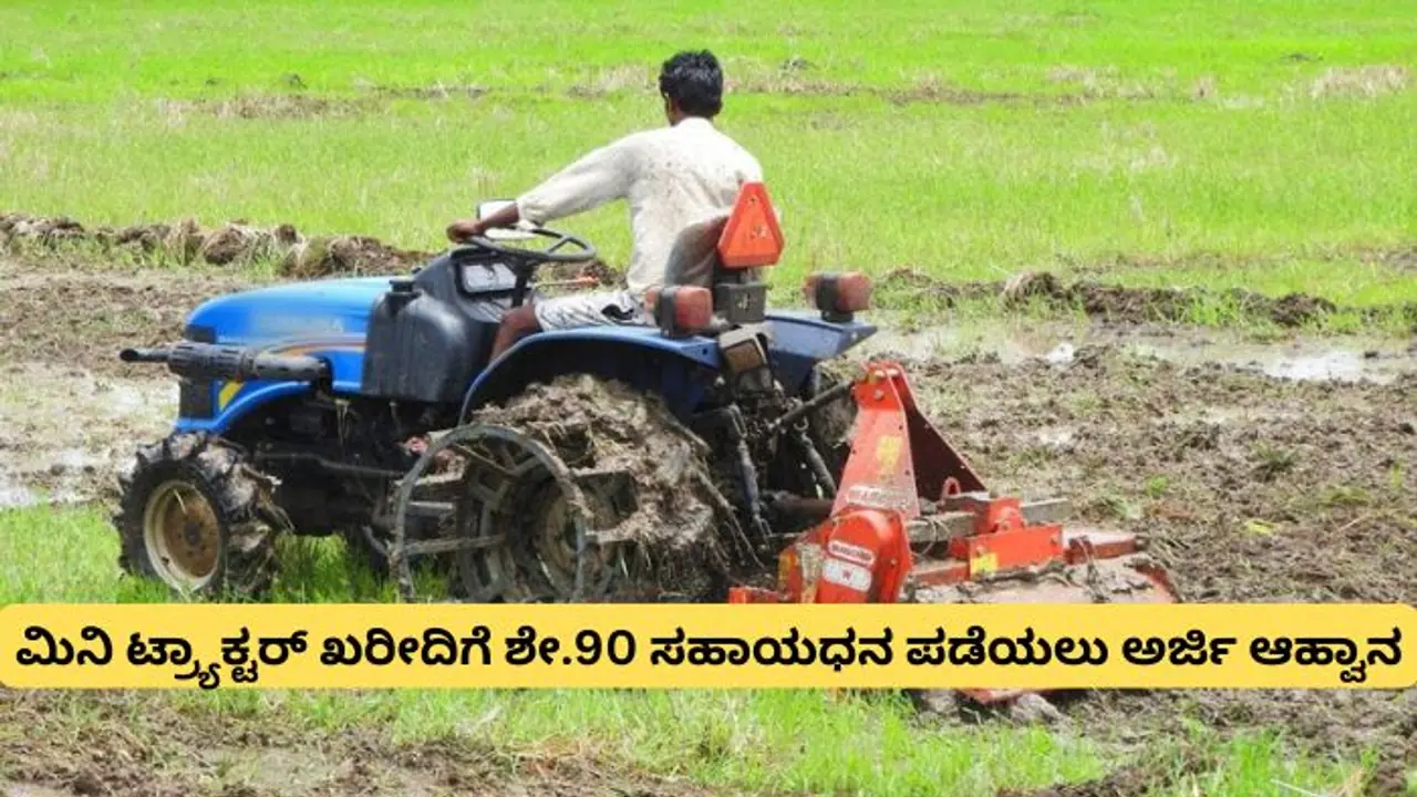 ರೈತರಿಗೆ ಸಿಹಿಸುದ್ದಿ: ಮಿನಿ ಟ್ರ್ಯಾಕ್ಟರ್ ಖರೀದಿಗೆ ಶೇ.90 ಸಹಾಯಧನ ಪಡೆಯಲು ಅರ್ಜಿ ಆಹ್ವಾನ