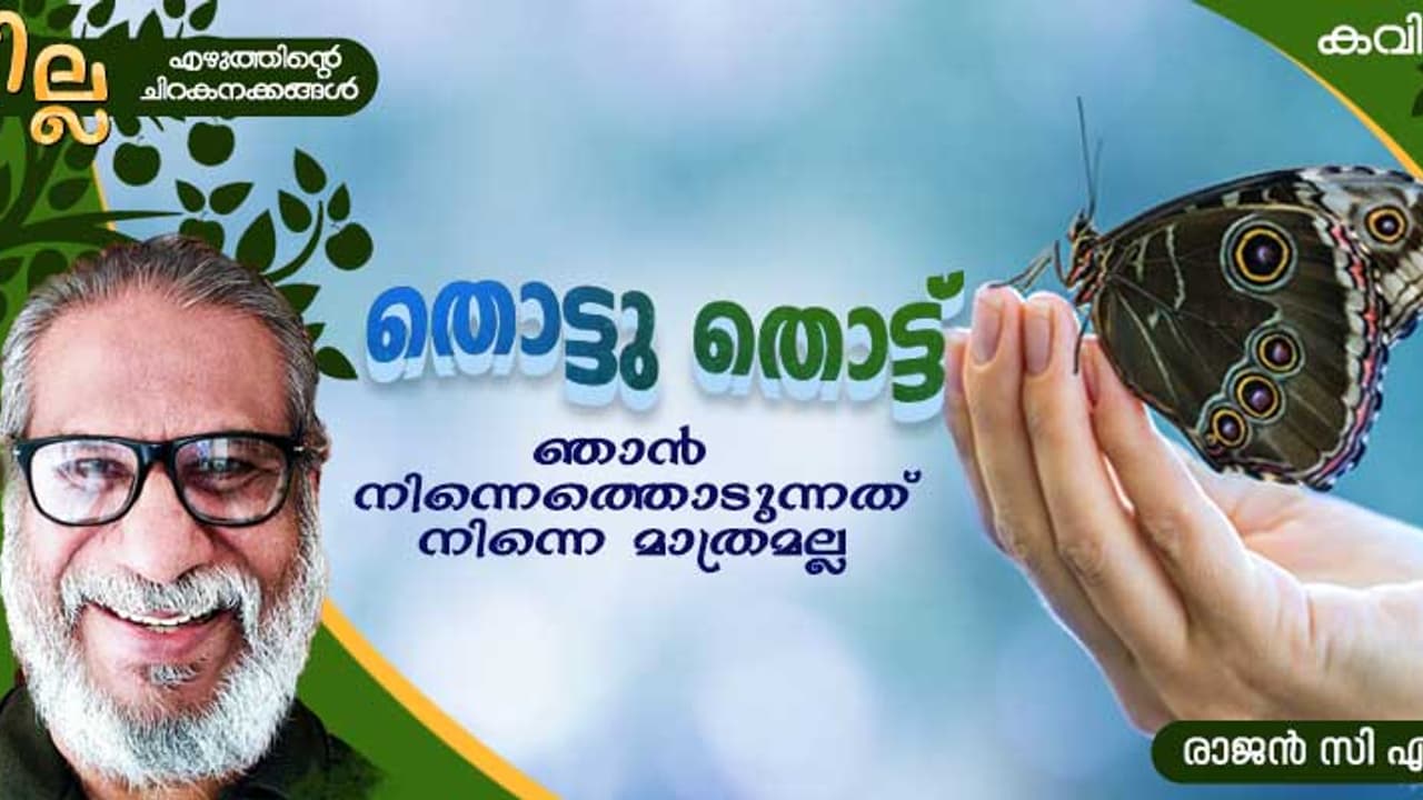 Malayalam Poem: തൊട്ടു തൊട്ട്, രാജന് സി എച്ച് എഴുതിയ 10 ഇളംകവിതകള്, Malayalam Poem: തൊട്ടു തൊട്ട്, രാജന് സി എച്ച് എഴുതിയ 10 ഇളംകവിതകള്,