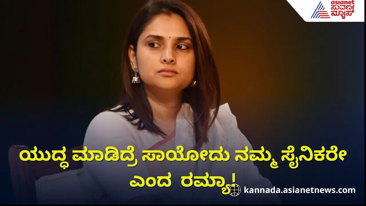 ಪಾಕಿಸ್ತಾನದ ವಿರುದ್ಧ ಯುದ್ಧ ಮಾಡಿದ್ರೆ ಸಾಯೋದು ನಮ್ಮ ಸೈನಿಕರೇ: ನಟಿ ರಮ್ಯಾ ಪಾಕಿಸ್ತಾನದ ವಿರುದ್ಧ ಯುದ್ಧ ಮಾಡಿದ್ರೆ ಸಾಯೋದು ನಮ್ಮ ಸೈನಿಕರೇ: ನಟಿ ರಮ್ಯಾ