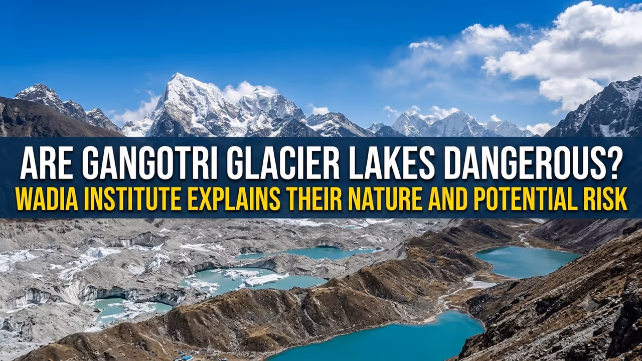 Are Gangotri Glacier Lakes Dangerous? Wadia Institute Explains Their Nature and Potential Risk Are Gangotri Glacier Lakes Dangerous? Wadia Institute Explains Their Nature and Potential Risk