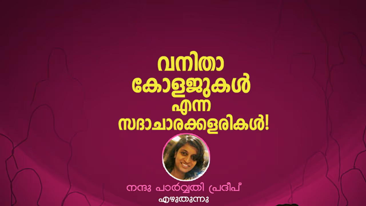 വനിതാ കോളജുകള് എന്ന സദാചാരക്കളരികള്! വനിതാ കോളജുകള് എന്ന സദാചാരക്കളരികള്!