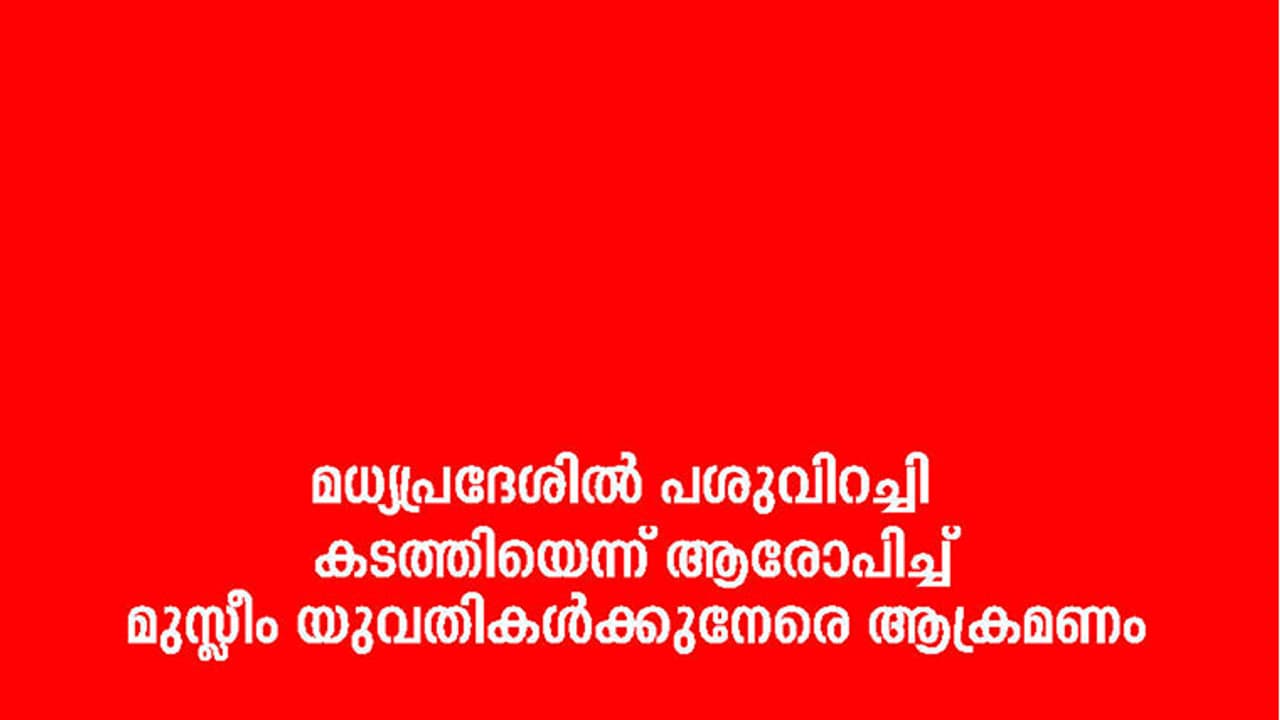 മധ്യപ്രദേശിൽ പശുവിറച്ചി കടത്തിയെന്ന് ആരോപിച്ച് മുസ്ലീം യുവതികൾക്കുനേരെ ആക്രമണം മധ്യപ്രദേശിൽ പശുവിറച്ചി കടത്തിയെന്ന് ആരോപിച്ച് മുസ്ലീം യുവതികൾക്കുനേരെ ആക്രമണം