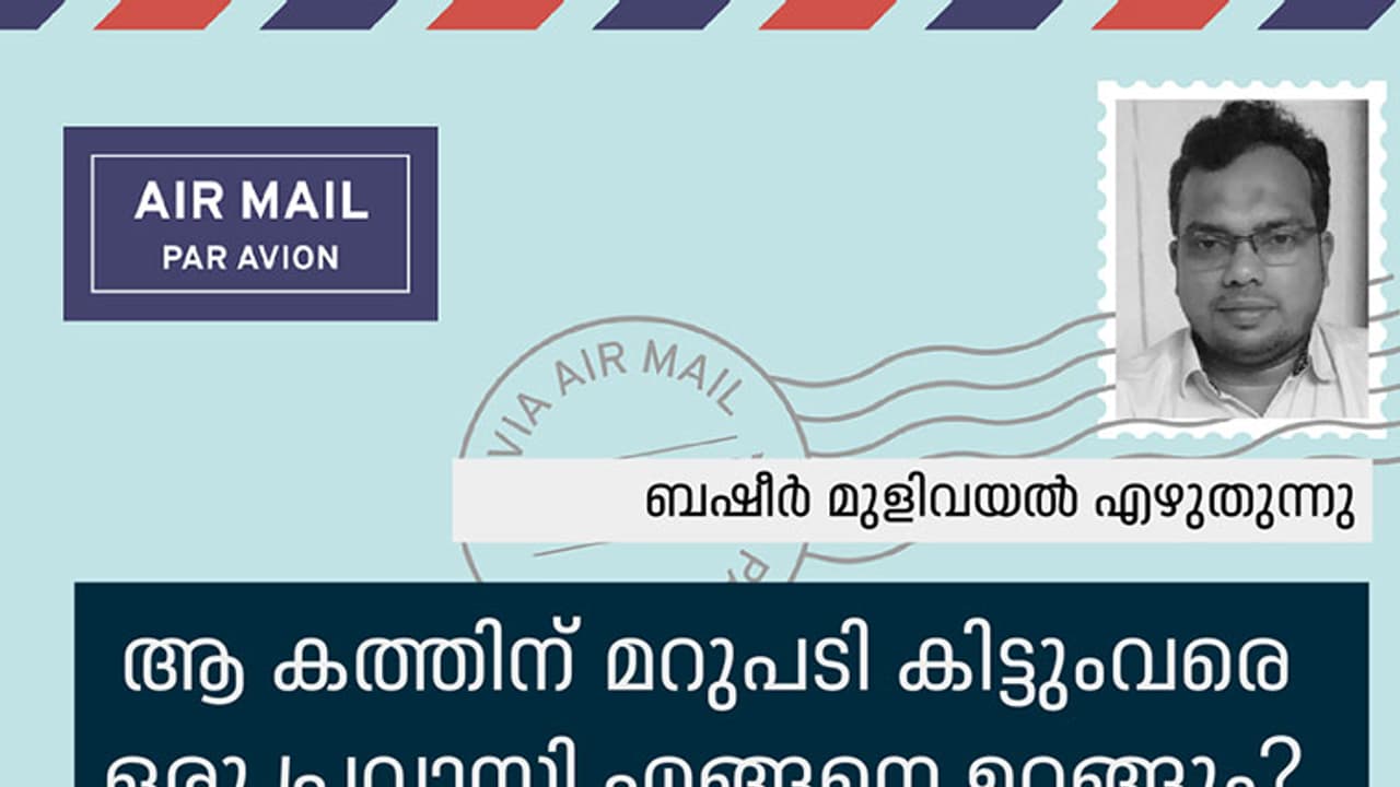 ആ കത്തിന് മറുപടി കിട്ടുംവരെ ഒരു പ്രവാസി എങ്ങനെ ഉറങ്ങും? ആ കത്തിന് മറുപടി കിട്ടുംവരെ ഒരു പ്രവാസി എങ്ങനെ ഉറങ്ങും?