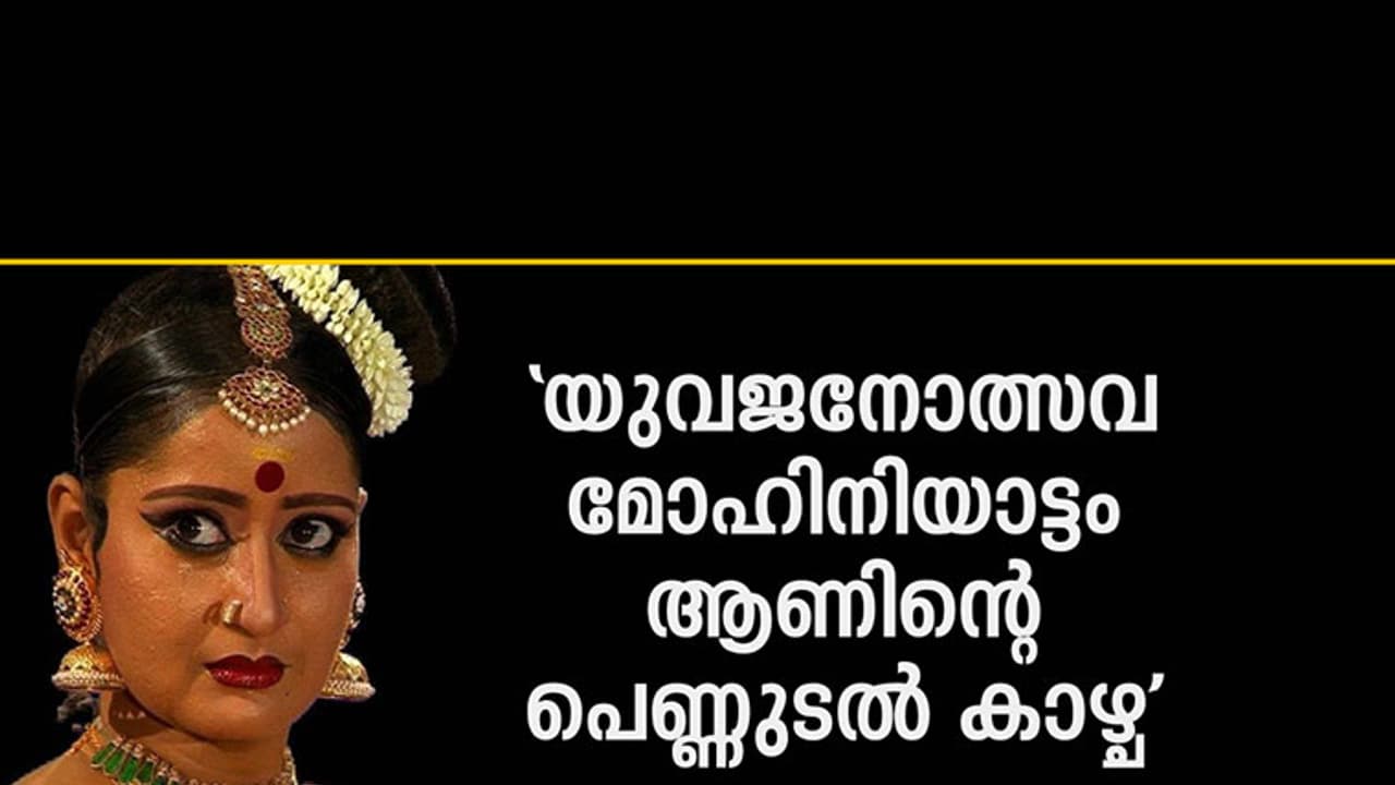 'യുവജനോത്സവ മോഹിനിയാട്ടം ആണിന്റെ പെണ്ണുടല് കാഴ്ചയായി ചുരുങ്ങി' 'യുവജനോത്സവ മോഹിനിയാട്ടം ആണിന്റെ പെണ്ണുടല് കാഴ്ചയായി ചുരുങ്ങി'