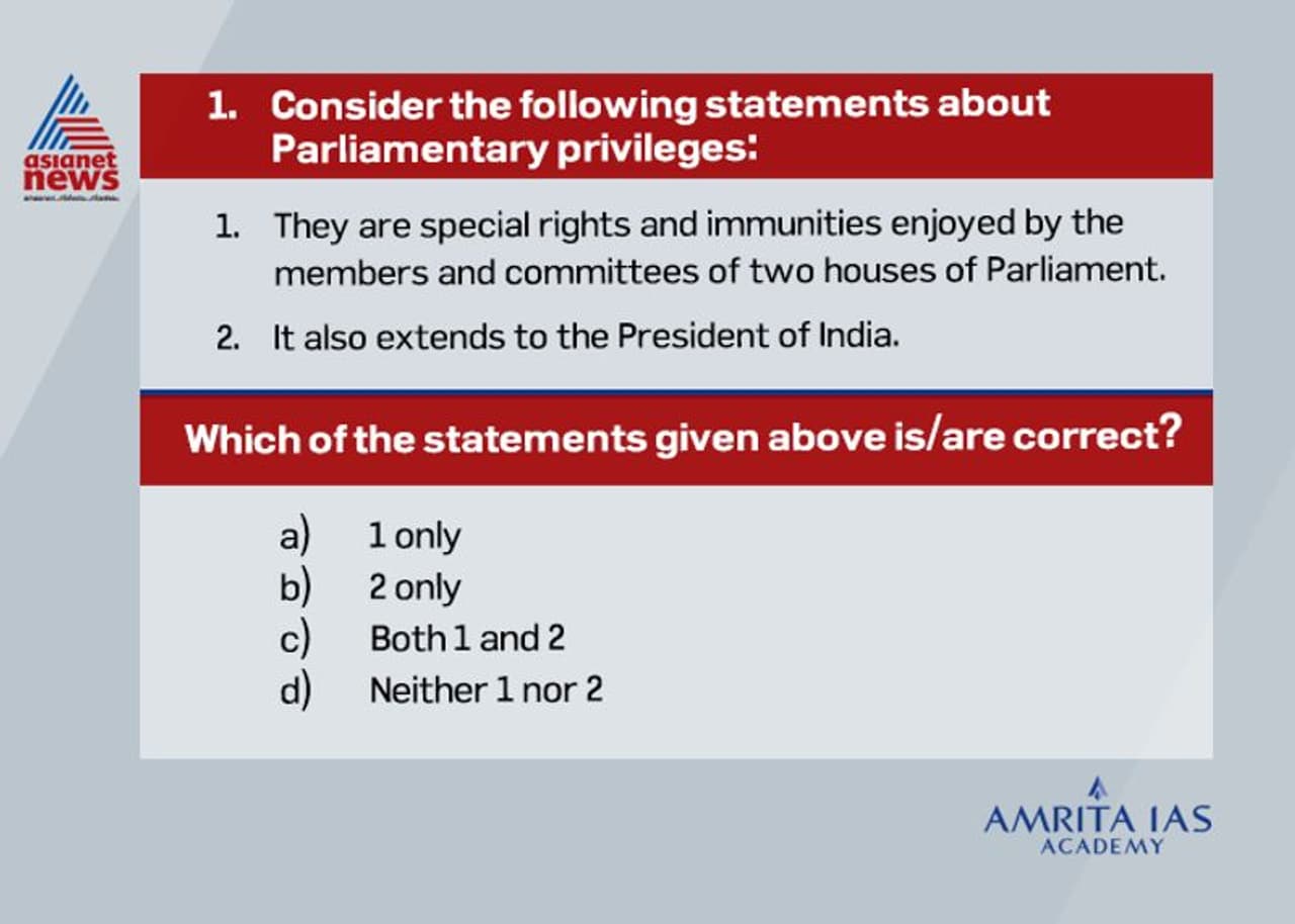 <p><strong>Answer(a)</strong></p><p><br /> Parliamentary privileges are special rights, immunities and exemptions available to the members and committees of two houses of Parliament under Article 105. <br /> However, these privileges do not extend to the President of India.<br /> </p> <p><strong>Answer(a)</strong></p><p><br /> Parliamentary privileges are special rights, immunities and exemptions available to the members and committees of two houses of Parliament under Article 105. <br /> However, these privileges do not extend to the President of India.<br /> </p>