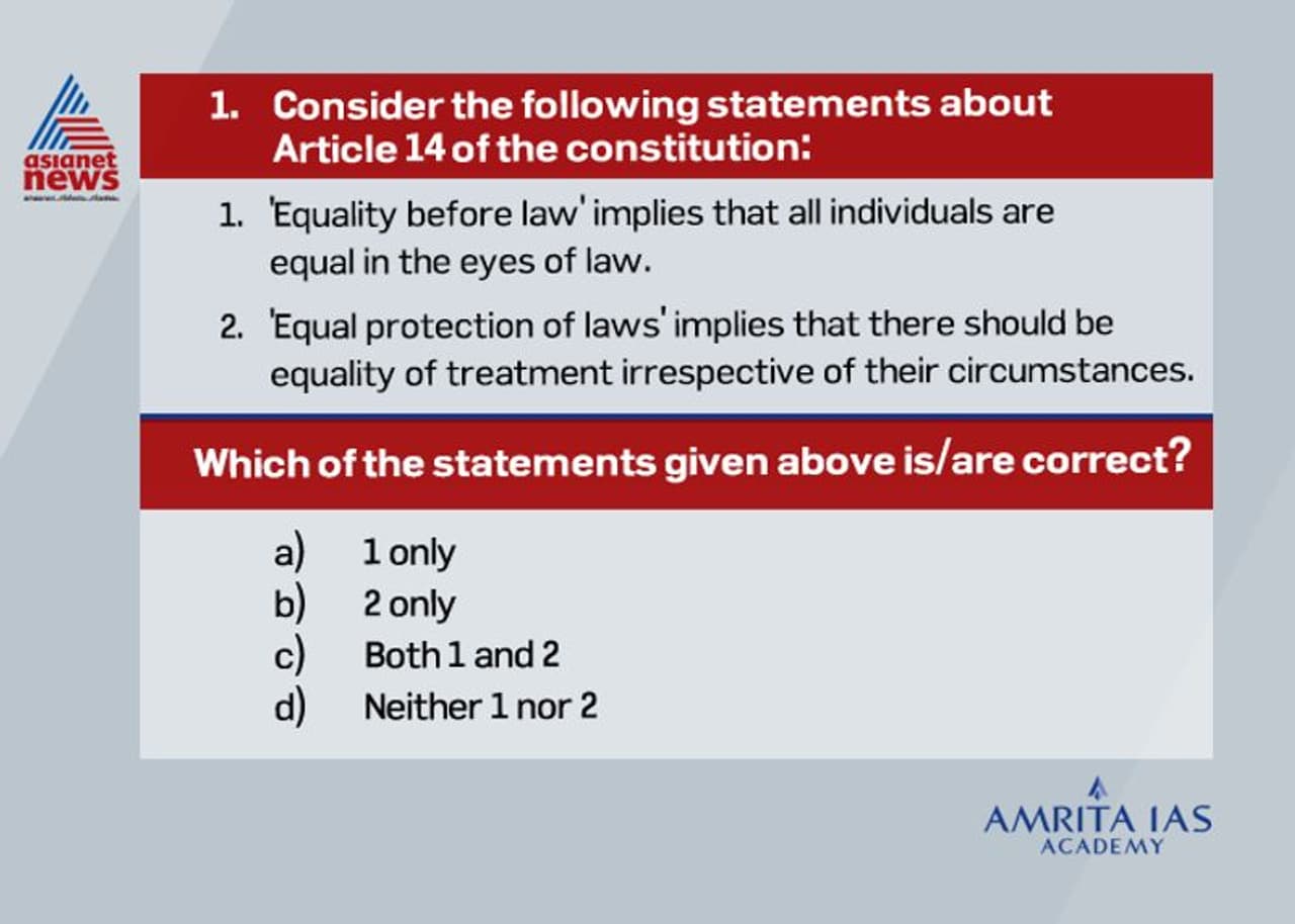 <p><strong>Answer (a)</strong></p><p><br /> The concept of equality of law is taken from Britain and implies the absence of any privileges in favour of any person with respect to ordinary law of the land. <br /> However equal protection of law was is taken from US constitution and implies that people who are in similar status should be treated equally and unequal should not be treated equally.<br /> </p> <p><strong>Answer (a)</strong></p><p><br /> The concept of equality of law is taken from Britain and implies the absence of any privileges in favour of any person with respect to ordinary law of the land. <br /> However equal protection of law was is taken from US constitution and implies that people who are in similar status should be treated equally and unequal should not be treated equally.<br /> </p>