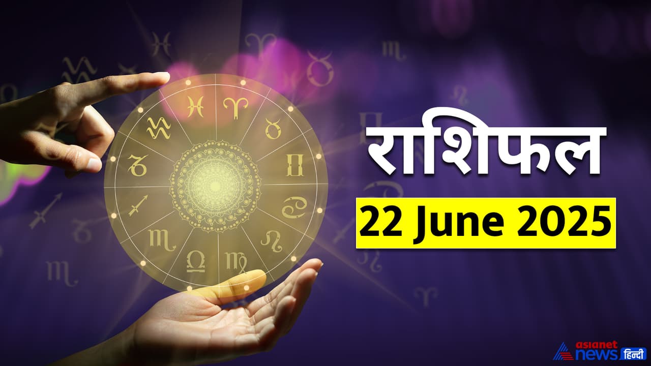 22 जून 2025 का राशिफल 22 जून 2025 का राशिफल