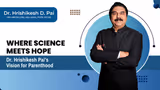 Redefining Parenthood: How Dr. Hrishikesh Pai is Shaping the Future of IVF and Fertility Care in India